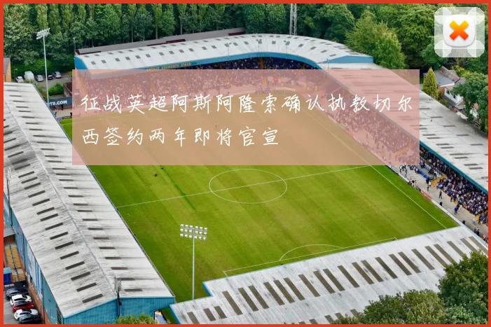 征战英超阿斯阿隆索确认执教切尔西签约两年即将官宣